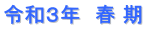 令和３年　春 期