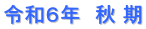 令和６年　秋 期